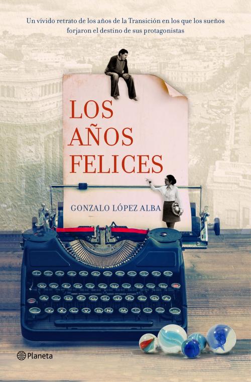 Cover of the book Los años felices by Gonzalo López Alba, Grupo Planeta