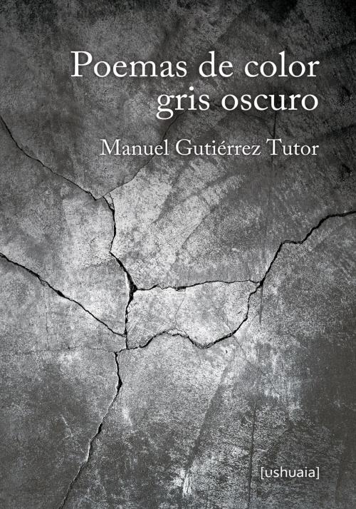 Cover of the book Poemas de color gris oscuro by Manuel Gutiérrez Tutor, Ushuaia Ediciones