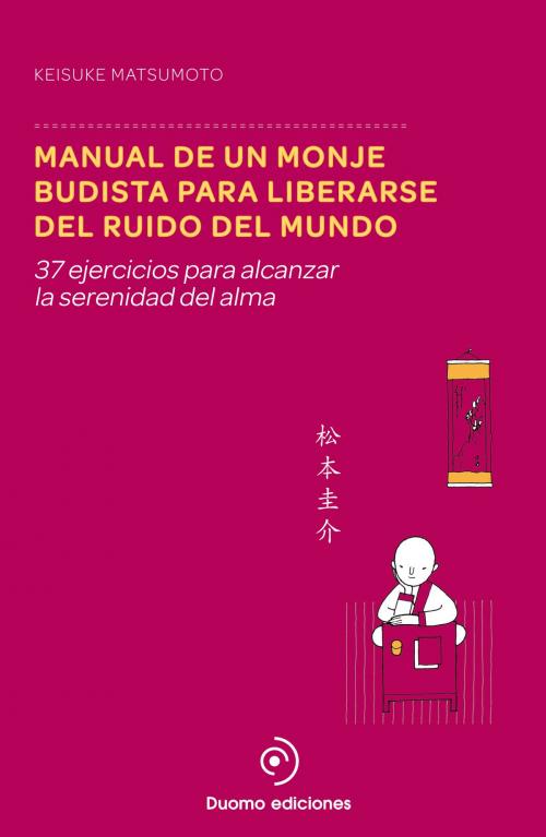 Cover of the book Manual de un monje budista para liberarse del ruido del mundo by Keisuke Matsumoto, Duomo ediciones