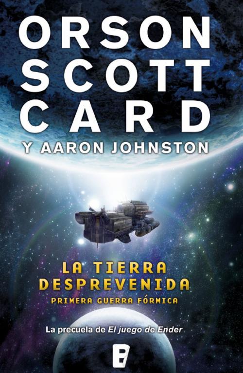 Cover of the book La tierra desprevenida (Primera Guerra Fórmica 1) by Orson Scott Card, Aaron Johnston, Penguin Random House Grupo Editorial España