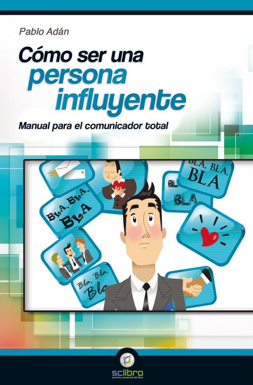 Cover of the book Cómo ser una persona influyente by Pablo Adán, SC Libro