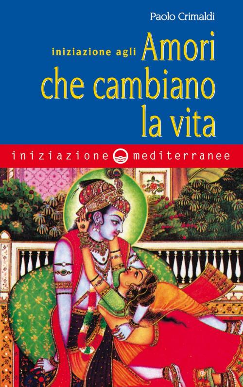 Cover of the book Iniziazione agli amori che cambiano la vita by Paolo Crimaldi, Edizioni Mediterranee