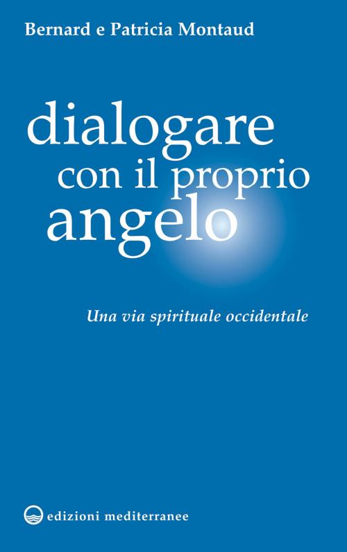 Cover of the book Dialogare con il proprio Angelo by Bernard Montaud, Patricia Montaud, Edizioni Mediterranee