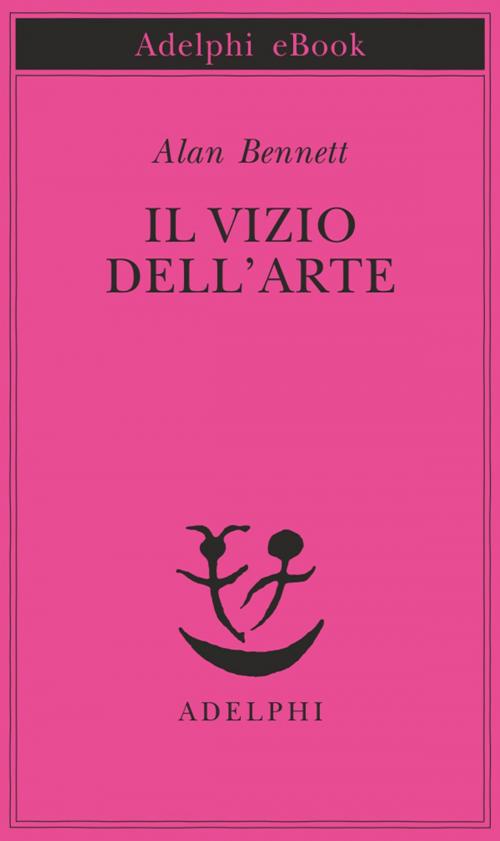 Cover of the book Il vizio dell'arte by Alan Bennett, Adelphi