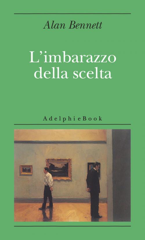 Cover of the book L'imbarazzo della scelta by Alan Bennett, Adelphi