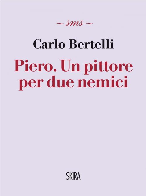 Cover of the book Piero. Un pittore per due nemici by Carlo Bertelli, Skira