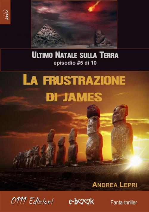 Cover of the book La frustrazione di James - L'ultimo Natale sulla Terra ep. #5 di 10 by Andrea Lepri, 0111 Edizioni