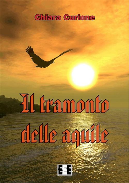 Cover of the book Il tramonto delle aquile by Chiara Curione, Edizioni Esordienti E-book