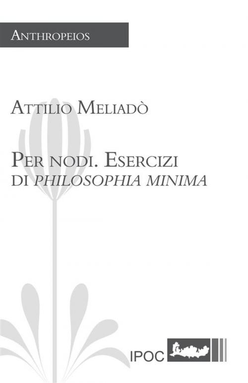 Cover of the book Per nodi. Esercizi di Philosophia minima by Attilio Meliadò, IPOC Italian Path of Culture