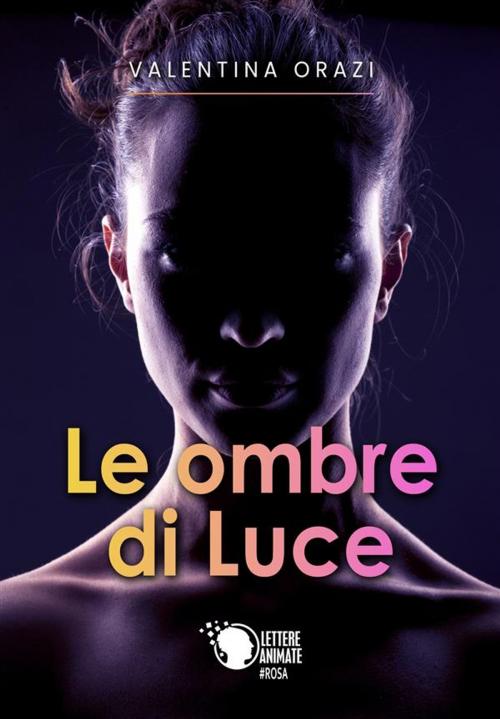 Cover of the book Le ombre di Luce by Valentina Orazi, Lettere Animate Editore