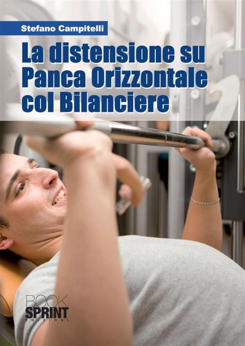 Cover of the book La distensione su Panca Orizzontale col Bilanciere by Stefano Campitelli, Booksprint