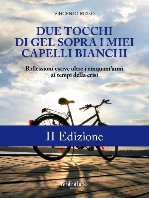 Cover of the book Due tocchi di gel sopra i miei capelli bianchi - II Edizione by Vincenzo Russo, Bibliotheka Edizioni