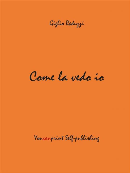 Cover of the book Come la vedo io by Giglio Reduzzi, Youcanprint