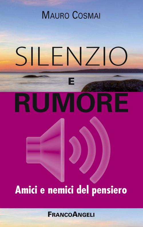 Cover of the book Silenzio e rumore. Amici e nemici del pensiero by Mauro Cosmai, Franco Angeli Edizioni