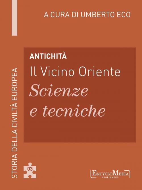 Cover of the book Antichità - Il Vicino Oriente - Scienze e tecniche by Umberto Eco, EM Publishers