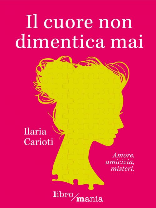 Cover of the book Il cuore non dimentica mai by Ilaria Carioti, Libromania