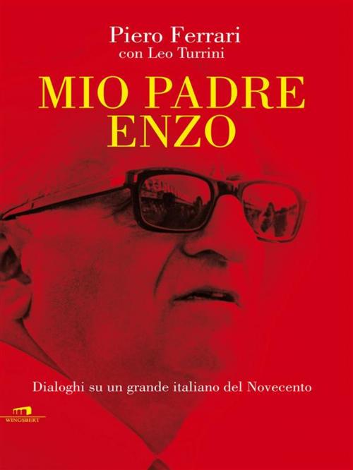 Cover of the book Mio padre Enzo by Leo Turrini, Piero Ferrari, Wingsbert House