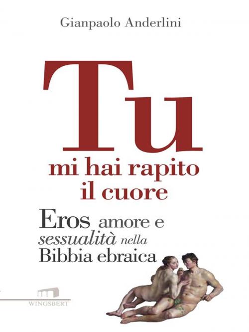 Cover of the book Tu mi hai rapito il cuore. by Giampaolo Anderlini, Wingsbert House