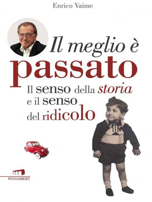 Cover of the book Enrico Vaime by Il meglio è passato. Il senso della storia e il senso del ridicolo, Wingsbert House