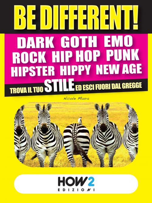 Cover of the book BE DIFFERENT! Dark, Goth, Emo, Rock, Punk, Hip Hop, Hipster, Hippy, New Age: Trova il tuo Stile ed esci fuori dal gregge by Nicole Miura, HOW2 Edizioni