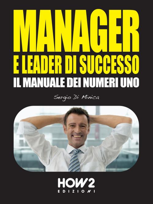 Cover of the book MANAGER E LEADER DI SUCCESSO: Il Manuale dei Numeri 1 by Sergio Di Minica, HOW2 Edizioni