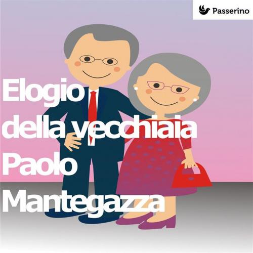 Cover of the book Elogio della vecchiaia by Paolo Mantegazza, Passerino Editore