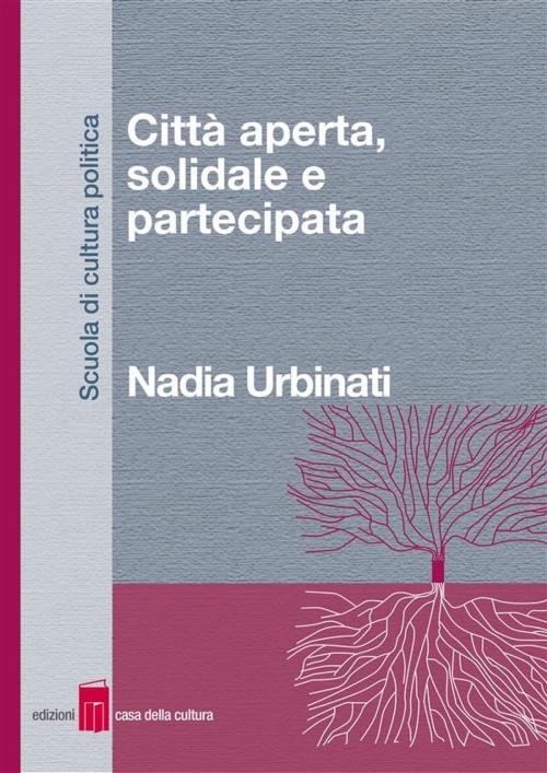 Cover of the book Città aperta, solidale e partecipata by Nadia Urbinati, Edizioni Casa della Cultura