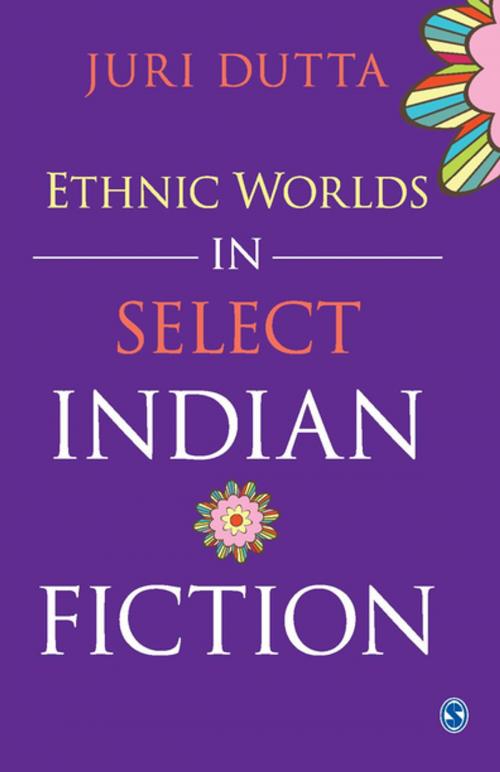 Cover of the book Ethnic Worlds in Select Indian Fiction by Juri Dutta, SAGE Publications