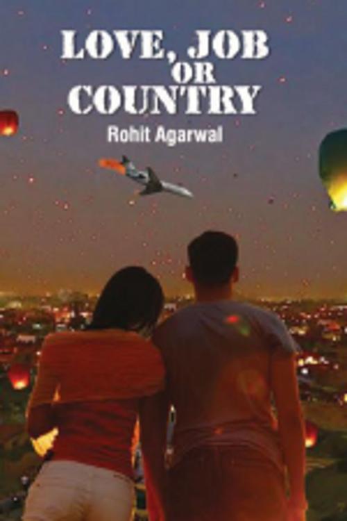 Cover of the book Love, Job or Country by Rohit Agarwal, Leadstart Publishing Pvt Ltd