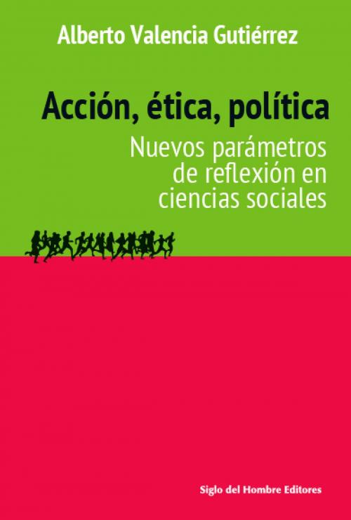 Cover of the book Acción, ética, política by Alberto Valencia Gutiérrez, Siglo del Hombre Editores
