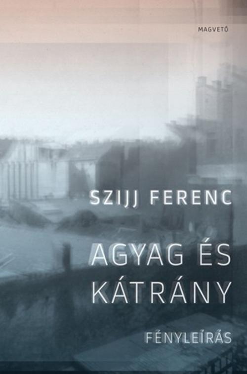 Cover of the book Agyag és kátrány by Szijj Ferenc, Magvető Kiadó