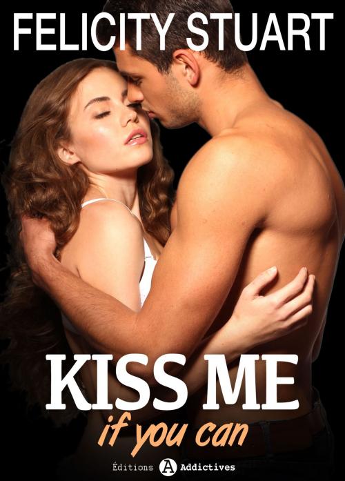 Cover of the book Kiss me (if you can) - vol. 1 by Felicity Stuart, Editions addictives