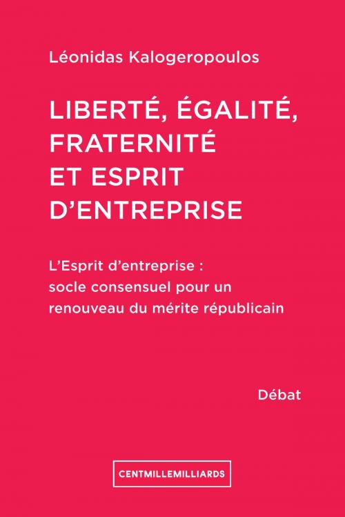Cover of the book Liberté, égalité, fraternité et esprit d'entreprise by Léonidas Kalogeropoulos, Cent Mille Milliards
