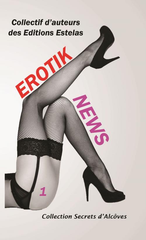 Cover of the book Erotik News - Tome 1 by Max Heratz, , Lou Sacha, Clarissa Rivière, Zéline Cho, Krystel, Pierrette Lavallee Scotté, Jonathan Fayol, Erik Torrent, Marie Laurent, Estelas Editions