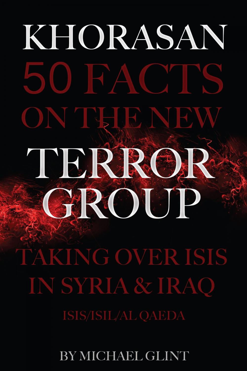Big bigCover of Khorasan: 50 Facts On the New Terror Group Taking Over Isis In Syria & Iraq – ISIS/ISIL/Al Qaeda