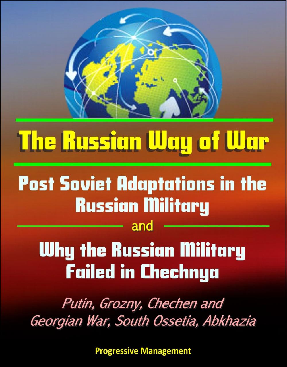 Big bigCover of The Russian Way of War: Post Soviet Adaptations in the Russian Military and Why the Russian Military Failed in Chechnya - Putin, Grozny, Chechen and Georgian War, South Ossetia, Abkhazia
