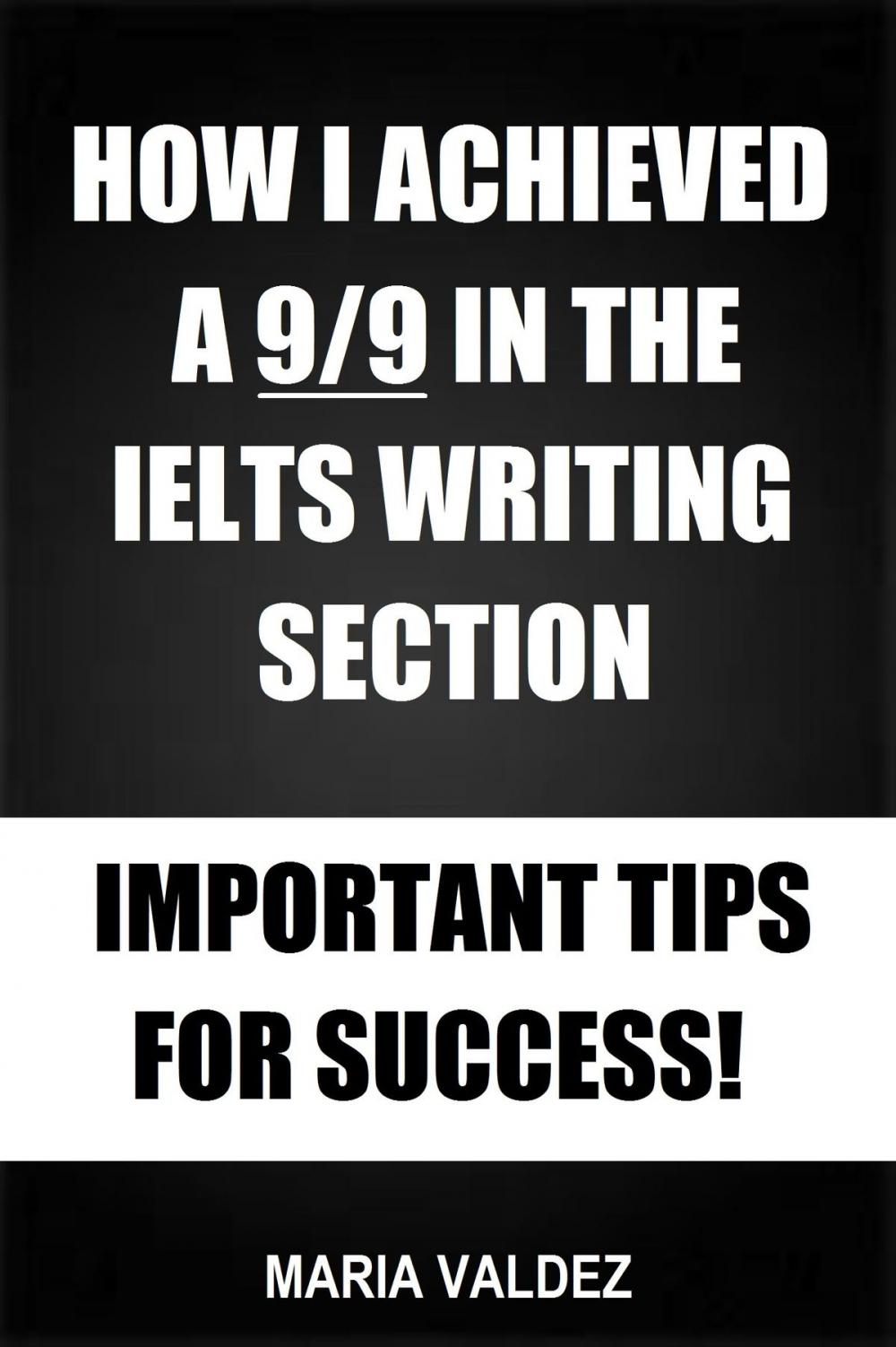 Big bigCover of How I Achieved A 9/9 In The IELTS Writing Section: Important Tips For Success!