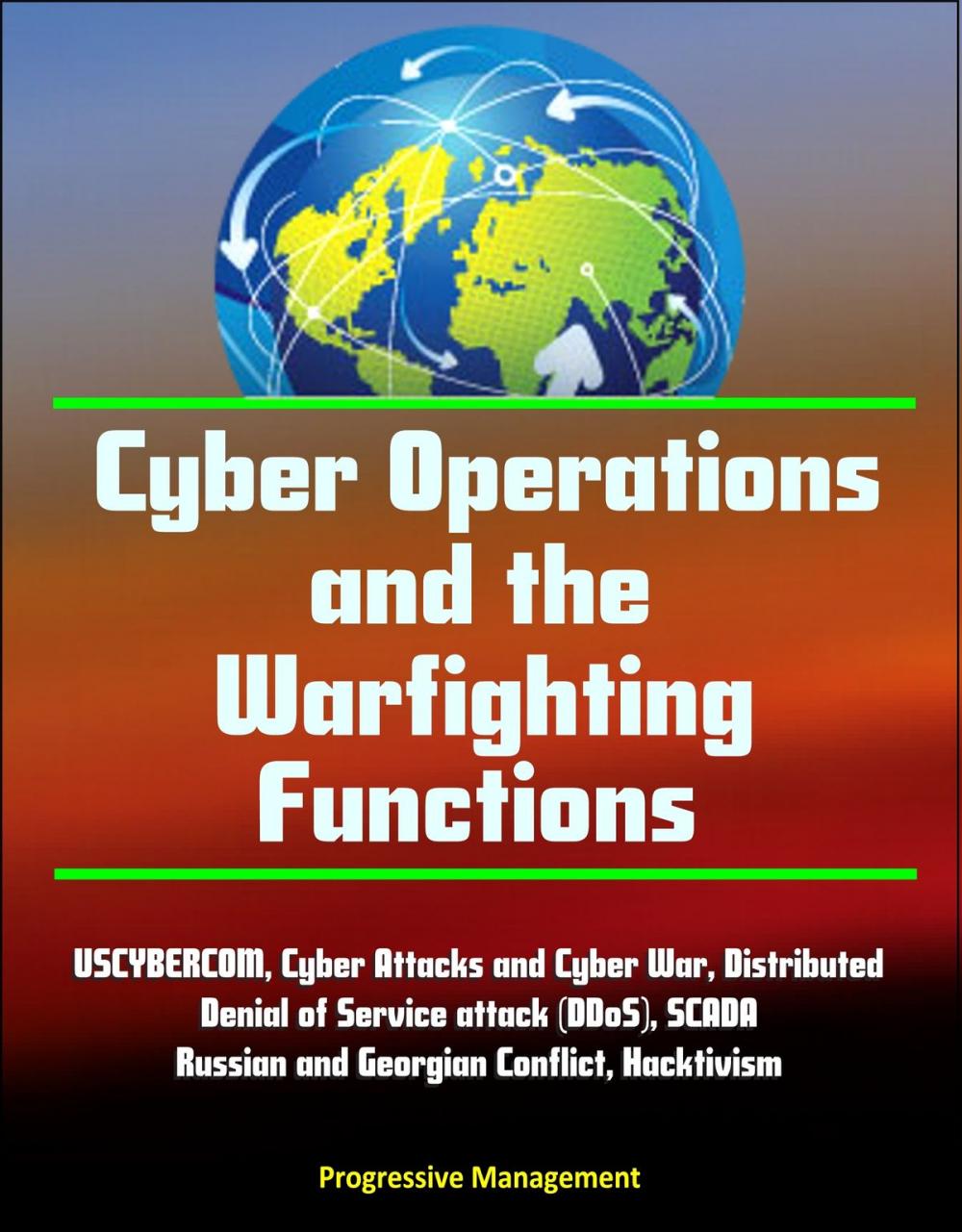 Big bigCover of Cyber Operations and the Warfighting Functions - USCYBERCOM, Cyber Attacks and Cyber War, Distributed Denial of Service attack (DDoS), SCADA, Russian and Georgian Conflict, Hacktivism