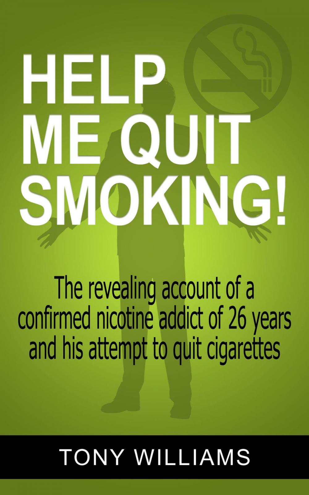 Big bigCover of Help Me Quit Smoking! The Revealing Account of a Confirmed Nicotine Addict of 26 Years and His Attempt To Stop Smoking