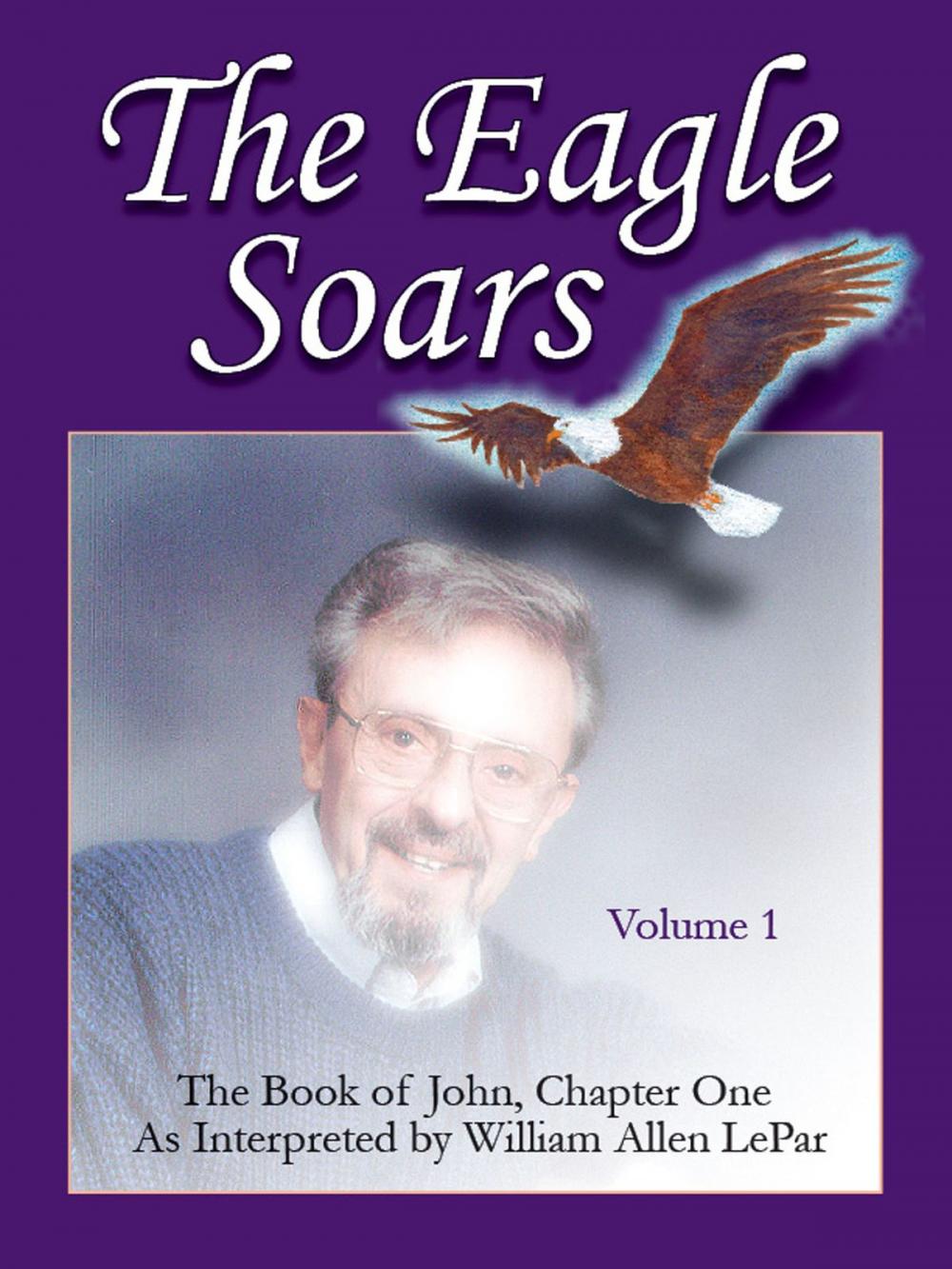 Big bigCover of The Eagle Soars: Volume 1; The Book of John, Chapter One, Interpreted by William Allen LePar