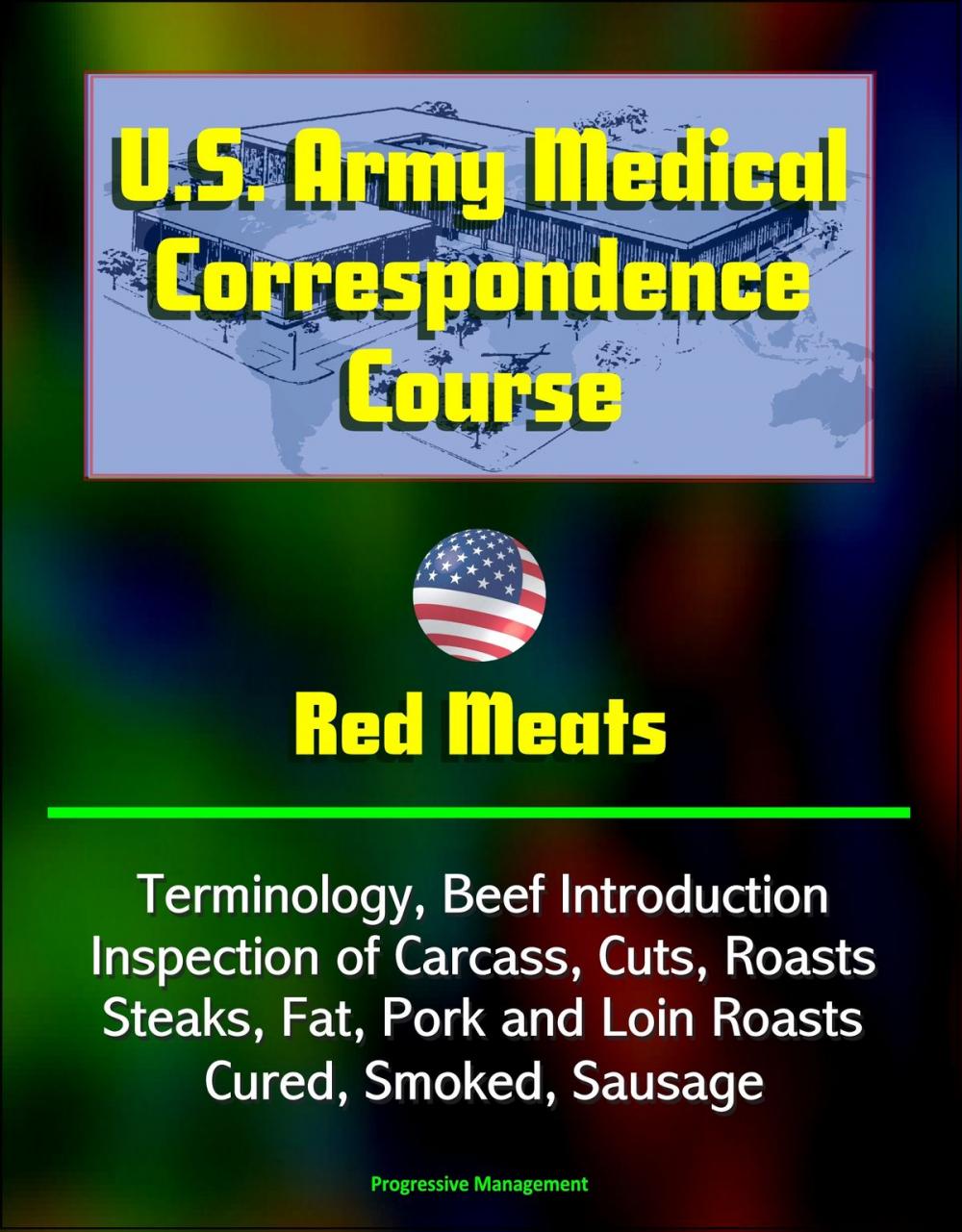 Big bigCover of U.S. Army Medical Correspondence Course: Red Meats - Terminology, Beef Introduction, Inspection of Carcass, Cuts, Roasts, Steaks, Fat, Pork and Loin Roasts, Cured, Smoked, Sausage