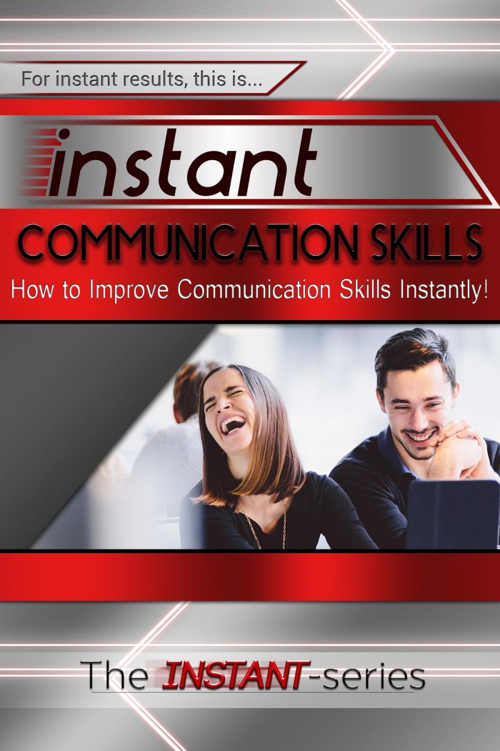 Big bigCover of Instant Communication Skills: How to Improve Communications Skills Instantly!