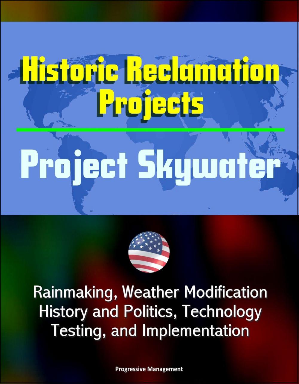 Big bigCover of Historic Reclamation Projects: Project Skywater - Rainmaking, Weather Modification, History and Politics, Technology, Testing, and Implementation