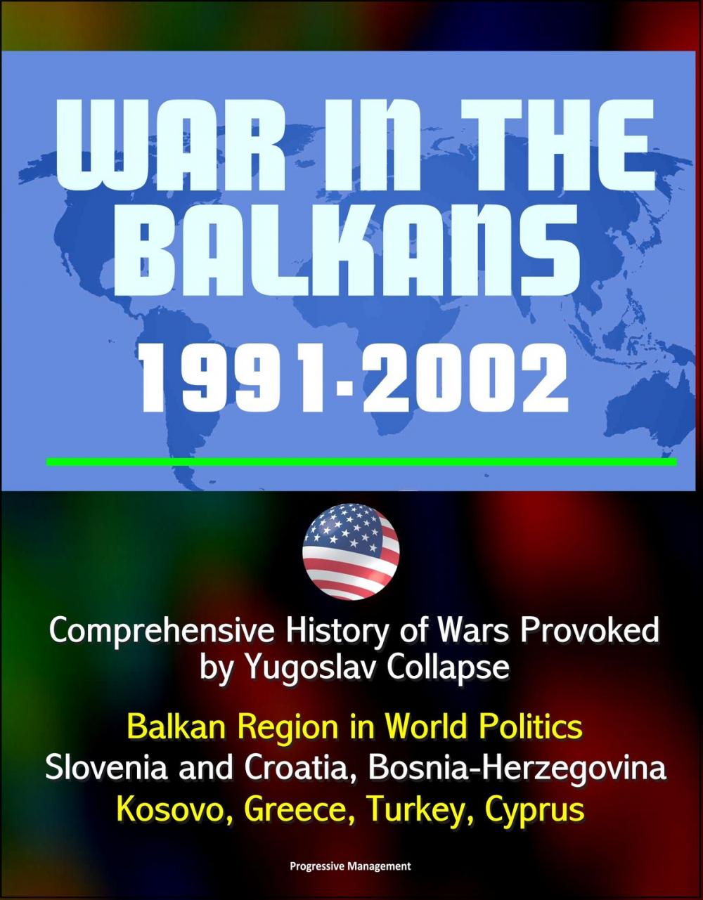 Big bigCover of War in the Balkans, 1991-2002: Comprehensive History of Wars Provoked by Yugoslav Collapse: Balkan Region in World Politics, Slovenia and Croatia, Bosnia-Herzegovina, Kosovo, Greece, Turkey, Cyprus