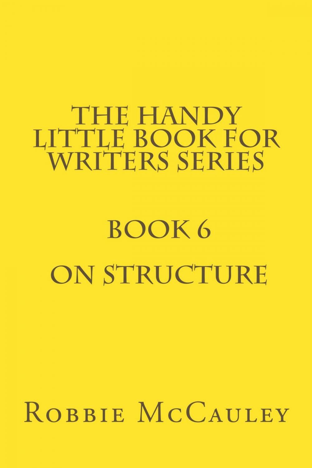 Big bigCover of The Handy Little Book for Writers Series. Book 6. On Structure
