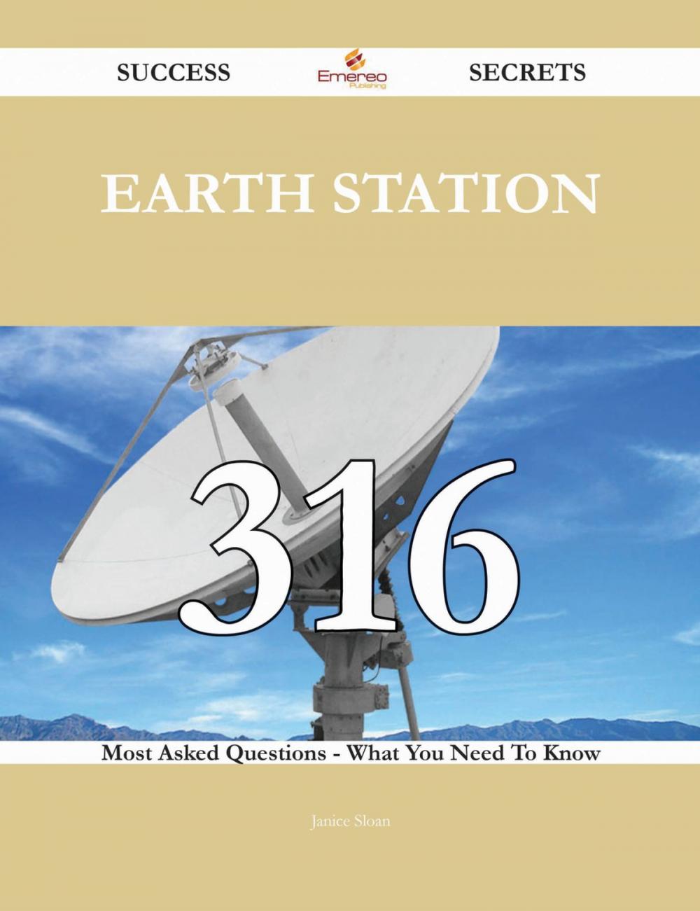 Big bigCover of Earth Station 316 Success Secrets - 316 Most Asked Questions On Earth Station - What You Need To Know