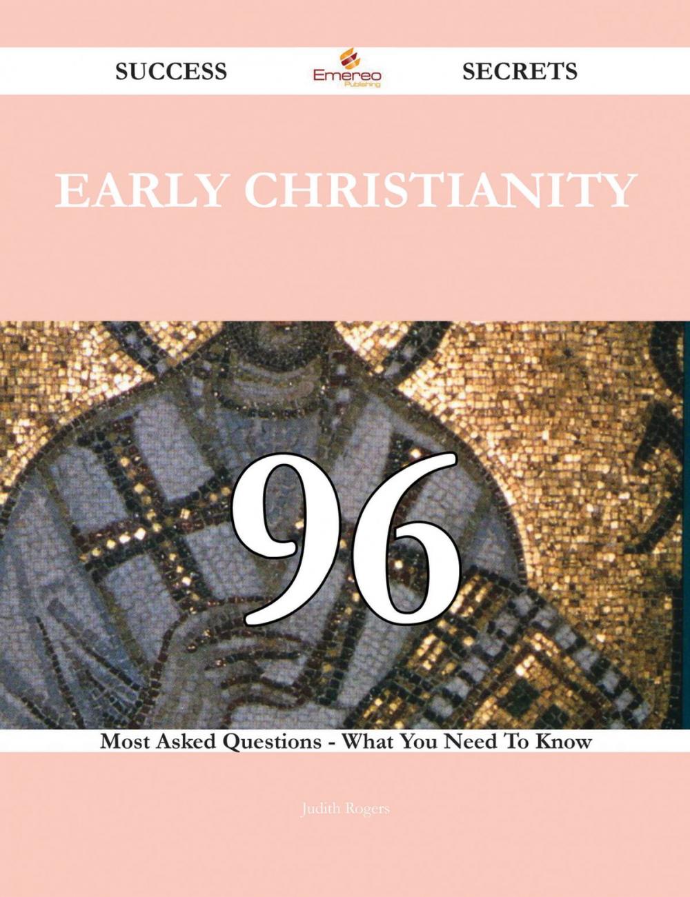 Big bigCover of Early Christianity 96 Success Secrets - 96 Most Asked Questions On Early Christianity - What You Need To Know