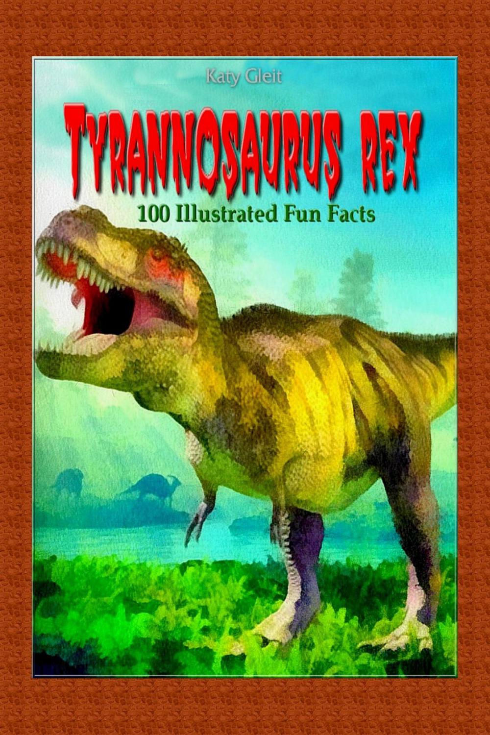 Big bigCover of Tyrannosaurus Rex: 100 Illustrated Fun Facts