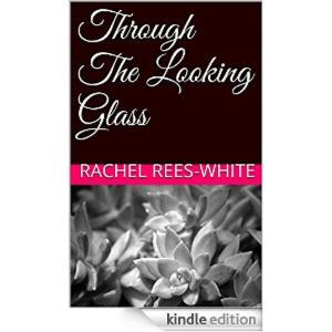 Cover of the book Through The Looking Glass by Rachel Rees- White