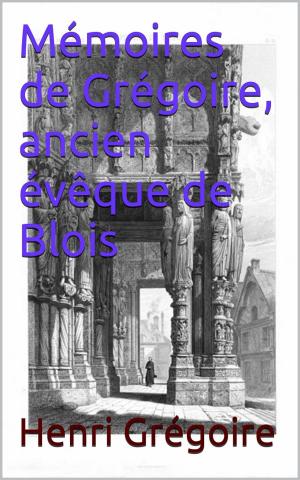 Cover of the book Mémoires de Grégoire, ancien évêque de Blois by Gustave Flaubert